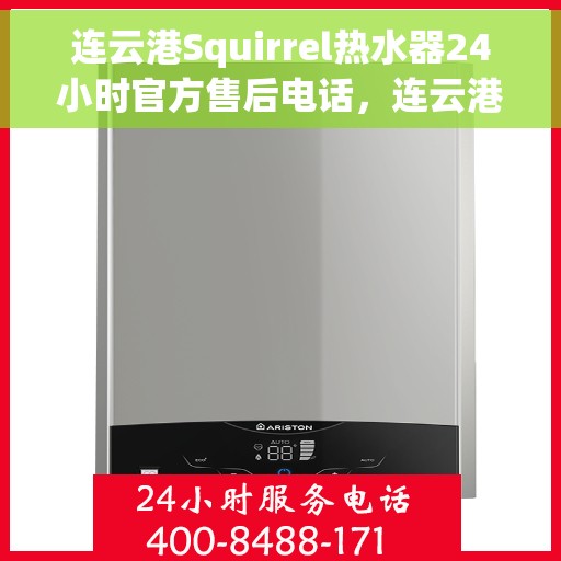 连云港Squirrel热水器24小时官方售后电话，连云港Squirrel热水器全天候官方售后热线电话