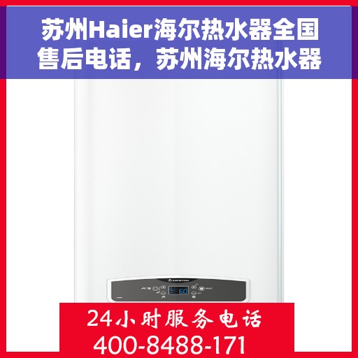苏州Haier海尔热水器全国售后电话，苏州海尔热水器售后服务热线及电话支持指南