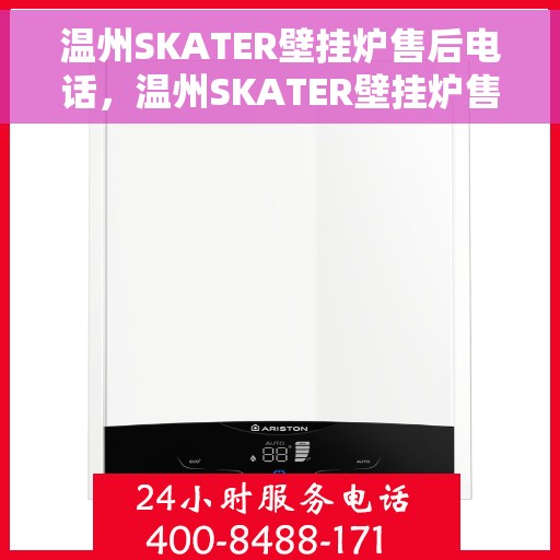 温州SKATER壁挂炉售后电话，温州SKATER壁挂炉售后服务热线及电话支持指南
