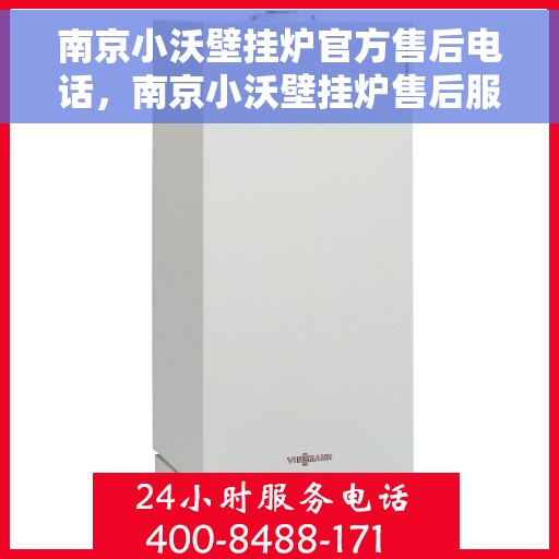 南京小沃壁挂炉官方售后电话，南京小沃壁挂炉售后服务热线及官方电话查询