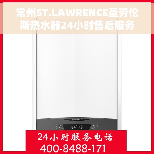 常州ST.LAWRENCE圣劳伦斯热水器24小时售后服务中心，常州ST.LAWRENCE圣劳伦斯热水器全天候售后服务中心专业服务保障