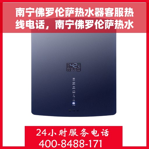 南宁佛罗伦萨热水器客服热线电话，南宁佛罗伦萨热水器客服热线详解