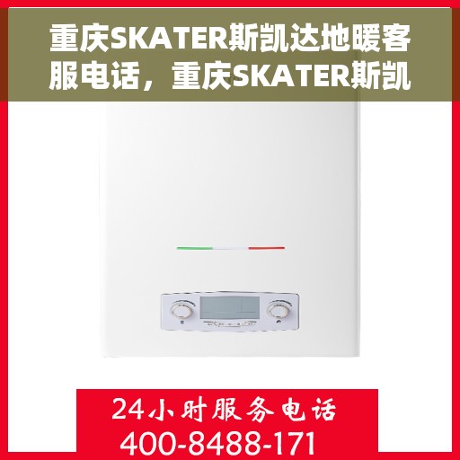 重庆SKATER斯凯达地暖客服电话，重庆SKATER斯凯达地暖客服热线查询