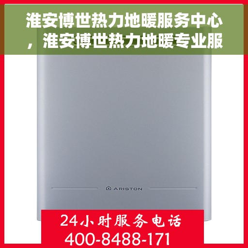 淮安博世热力地暖服务中心，淮安博世热力地暖专业服务中心，一站式解决方案，温暖您的生活