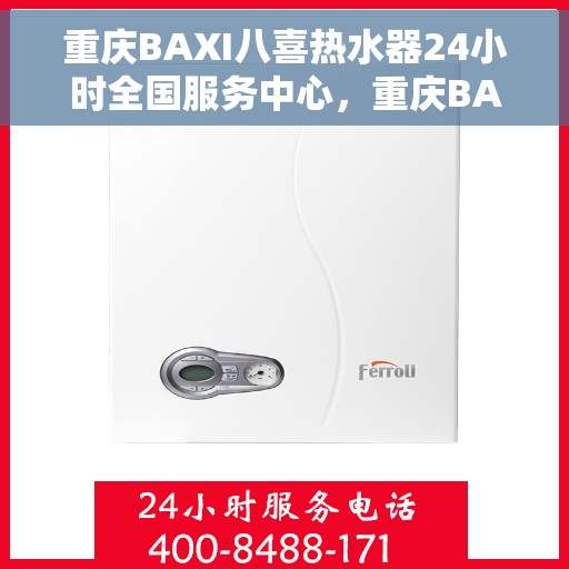 重庆BAXI八喜热水器24小时全国服务中心，重庆BAXI八喜热水器全天候全国服务中心热线，专业服务不打烊