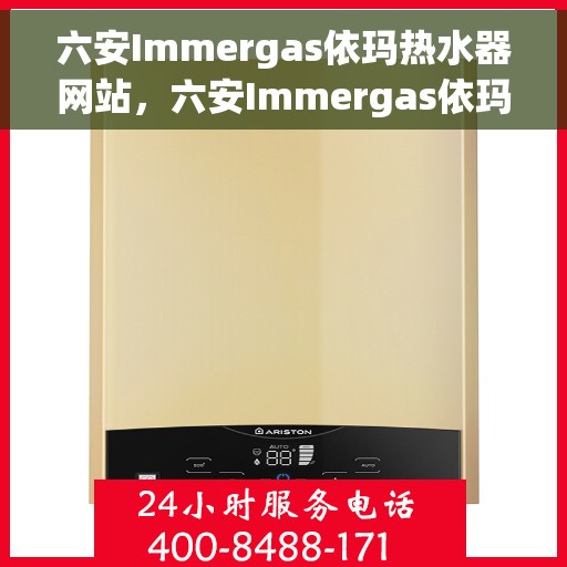 六安Immergas依玛热水器网站，六安Immergas依玛热水器官网