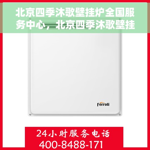 北京四季沐歌壁挂炉全国服务中心，北京四季沐歌壁挂炉全国售后服务中心，专业维修，贴心服务