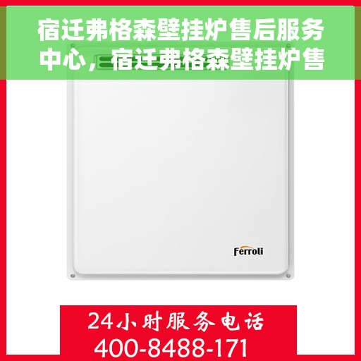 宿迁弗格森壁挂炉售后服务中心，宿迁弗格森壁挂炉售后服务中心，专业维修与贴心服务团队
