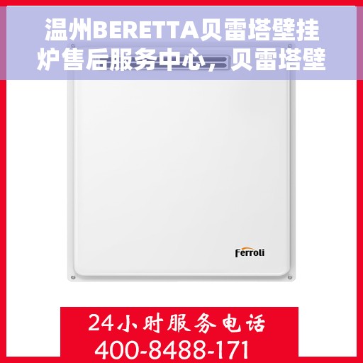 温州BERETTA贝雷塔壁挂炉售后服务中心，贝雷塔壁挂炉温州售后服务中心，专业维修与优质服务同步进行