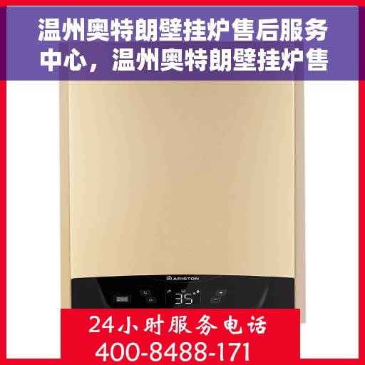 温州奥特朗壁挂炉售后服务中心，温州奥特朗壁挂炉售后服务中心，专业维修与贴心服务