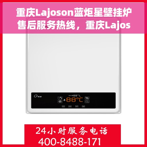 重庆Lajoson蓝炬星壁挂炉售后服务热线，重庆Lajoson蓝炬星壁挂炉售后服务热线，专业团队，贴心服务！