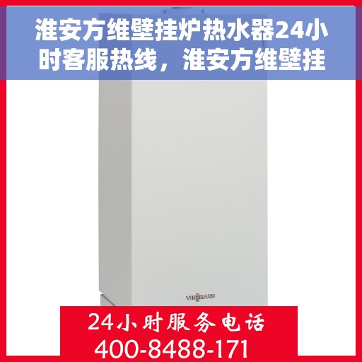 淮安方维壁挂炉热水器24小时客服热线，淮安方维壁挂炉热水器全天候客服热线，贴心服务随时在线
