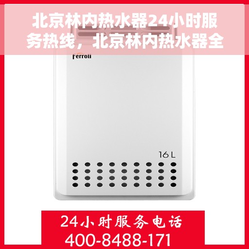 北京林内热水器24小时服务热线，北京林内热水器全天候服务热线，贴心关怀温暖您的生活