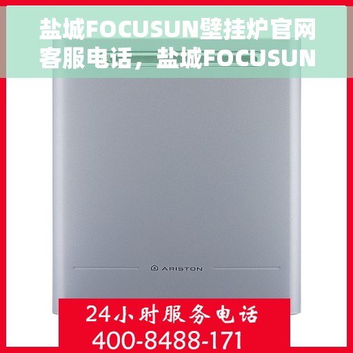 盐城FOCUSUN壁挂炉官网客服电话，盐城FOCUSUN壁挂炉官网客服热线电话公布