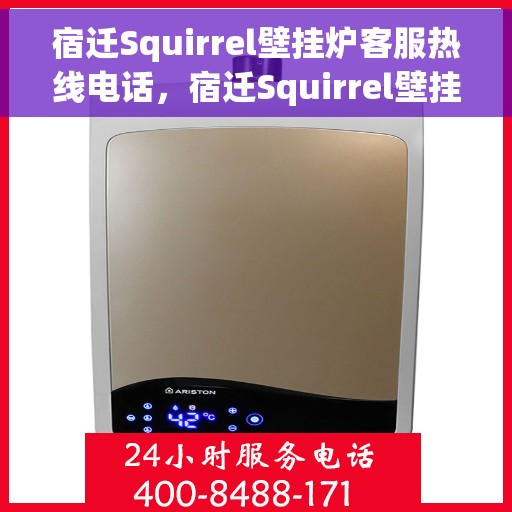 宿迁Squirrel壁挂炉客服热线电话，宿迁Squirrel壁挂炉客服热线全攻略，专业解答，贴心服务一网打尽！