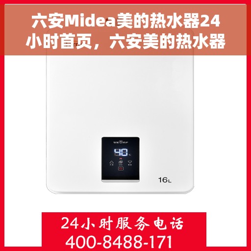 六安Midea美的热水器24小时首页，六安美的热水器全天候服务，首页全面展示