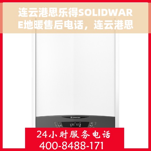 连云港思乐得SOLIDWARE地暖售后电话，连云港思乐得SOLIDWARE地暖售后服务热线及电话全攻略