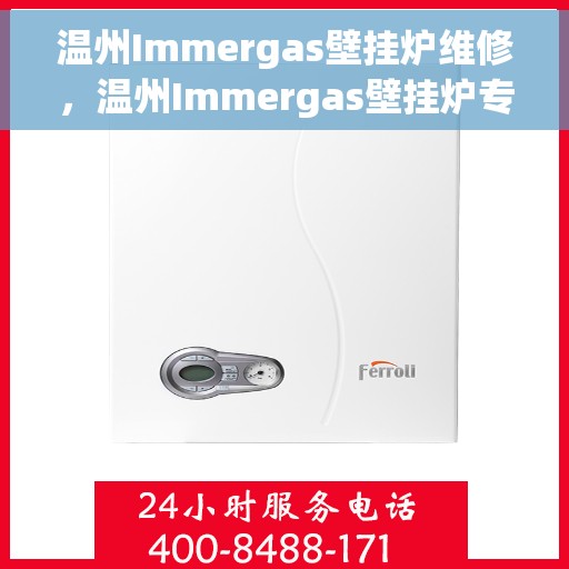 温州Immergas壁挂炉维修，温州Immergas壁挂炉专业维修与保养服务