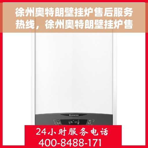 徐州奥特朗壁挂炉售后服务热线，徐州奥特朗壁挂炉售后服务热线，专业团队，贴心服务，全天候保障您的温暖生活！