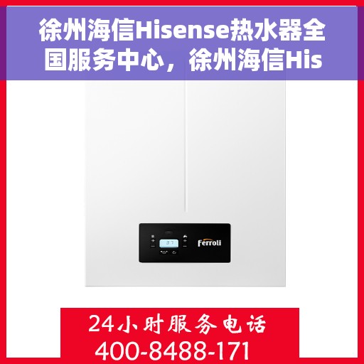 徐州海信Hisense热水器全国服务中心，徐州海信Hisense热水器全国服务中心，专业维修与优质服务并行