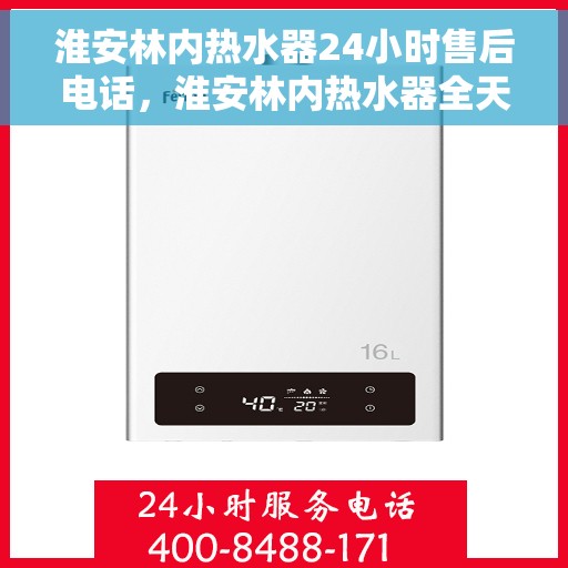 淮安林内热水器24小时售后电话，淮安林内热水器全天候售后热线，专业服务随叫随到