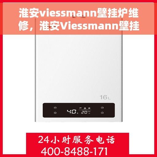 淮安viessmann壁挂炉维修，淮安Viessmann壁挂炉专业维修服务