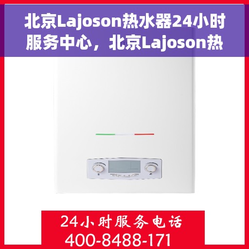 北京Lajoson热水器24小时服务中心，北京Lajoson热水器全天候专业维修服务中心