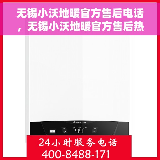 无锡小沃地暖官方售后电话，无锡小沃地暖官方售后热线电话公布