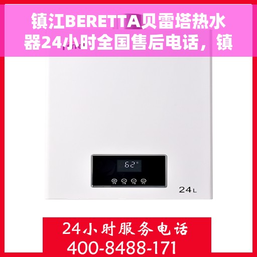 镇江BERETTA贝雷塔热水器24小时全国售后电话，镇江BERETTA贝雷塔热水器全天候售后服务热线及电话支持