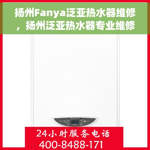 扬州Fanya泛亚热水器维修，扬州泛亚热水器专业维修服务