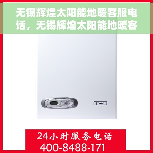 无锡辉煌太阳能地暖客服电话，无锡辉煌太阳能地暖客服热线及咨询专线