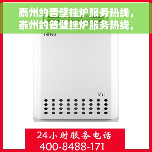 泰州约普壁挂炉服务热线，泰州约普壁挂炉服务热线，专业维修与售后支持团队为您服务