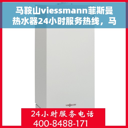 马鞍山viessmann菲斯曼热水器24小时服务热线，马鞍山Viessmann菲斯曼热水器全天候服务热线支持