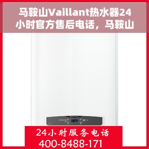 马鞍山Vaillant热水器24小时官方售后电话，马鞍山Vaillant热水器全天候官方售后热线电话