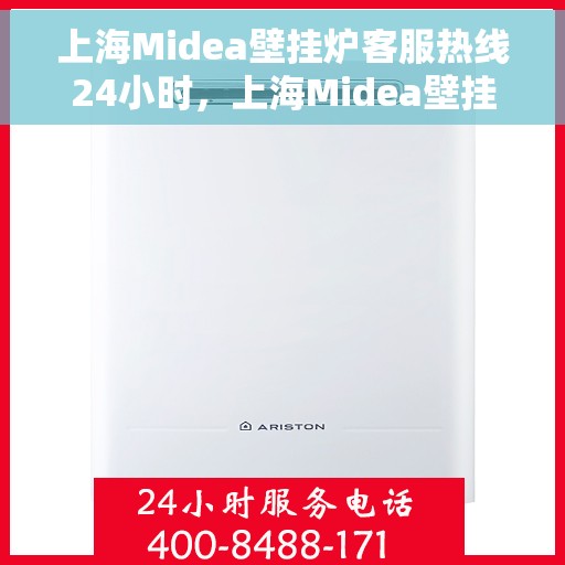 上海Midea壁挂炉客服热线24小时，上海Midea壁挂炉全天候客服热线，专业解答，温暖您的生活
