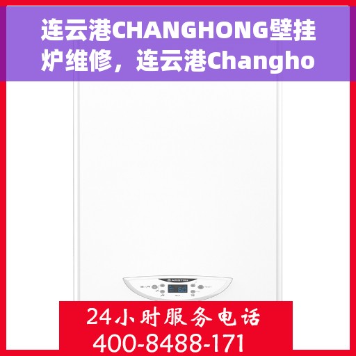 连云港CHANGHONG壁挂炉维修，连云港Changhong壁挂炉专业维修服务