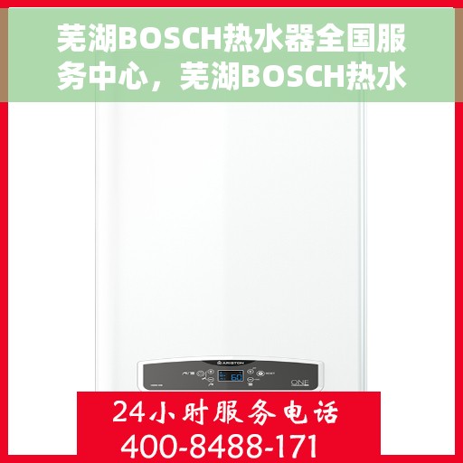 芜湖BOSCH热水器全国服务中心，芜湖BOSCH热水器全国服务中心，专业维修与贴心服务