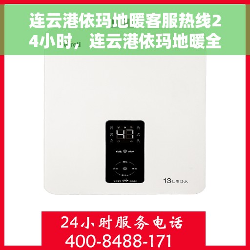 连云港依玛地暖客服热线24小时,连云港依玛地暖全天候客服热线,温暖无忧,服务不停歇 连云港依玛地暖客服热线24小时,连云港依玛地暖全天候客服热线,温暖无忧,服务不停歇