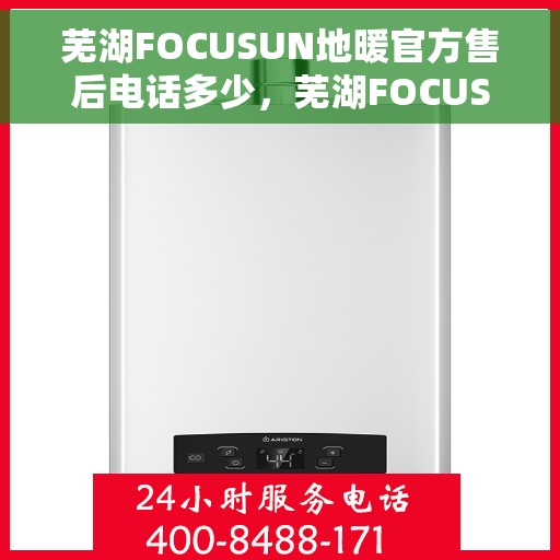 芜湖FOCUSUN地暖官方售后电话多少，芜湖FOCUSUN地暖官方售后电话查询指南