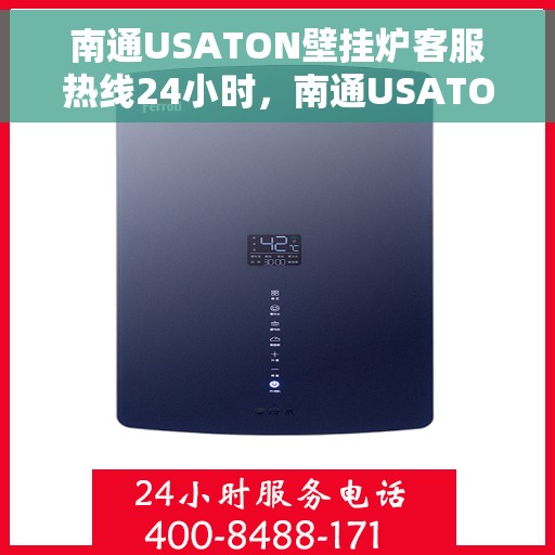 南通USATON壁挂炉客服热线24小时，南通USATON壁挂炉全天候客服热线，贴心服务随时在线