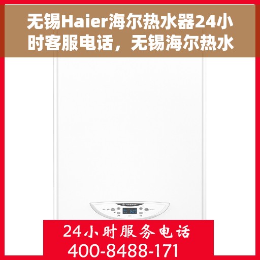 无锡Haier海尔热水器24小时客服电话，无锡海尔热水器全天候客服热线，贴心服务随时在线