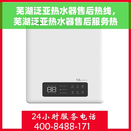 芜湖泛亚热水器售后热线，芜湖泛亚热水器售后服务热线，专业解决您的热水器问题