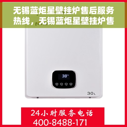 无锡蓝炬星壁挂炉售后服务热线，无锡蓝炬星壁挂炉售后服务热线，专业团队，贴心服务！