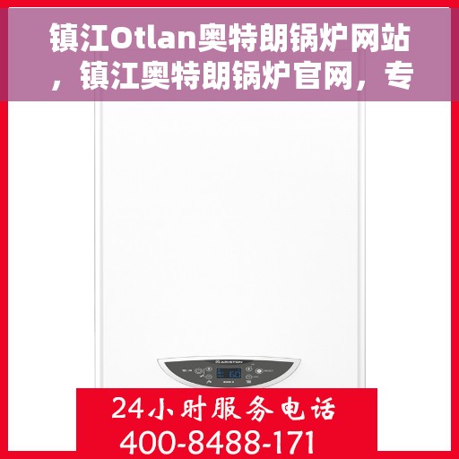 镇江Otlan奥特朗锅炉网站，镇江奥特朗锅炉官网，专业品质，高效运行的锅炉解决方案