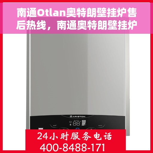 南通Otlan奥特朗壁挂炉售后热线，南通奥特朗壁挂炉售后服务热线解析，专业团队解决您的维修难题