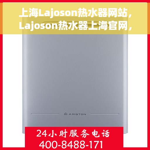 上海Lajoson热水器网站，Lajoson热水器上海官网，专业品质，温暖您的生活