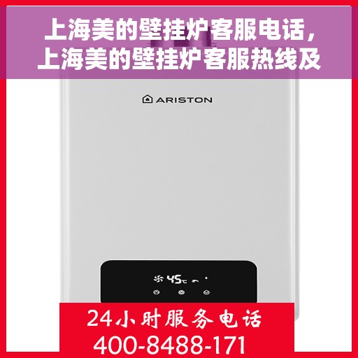 上海美的壁挂炉客服电话，上海美的壁挂炉客服热线及售后支持服务指南