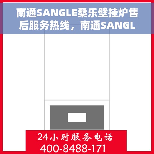 南通SANGLE桑乐壁挂炉售后服务热线，南通SANGLE桑乐壁挂炉售后服务热线，专业团队为您提供贴心服务