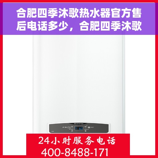 合肥四季沐歌热水器官方售后电话多少，合肥四季沐歌热水器售后电话官方查询