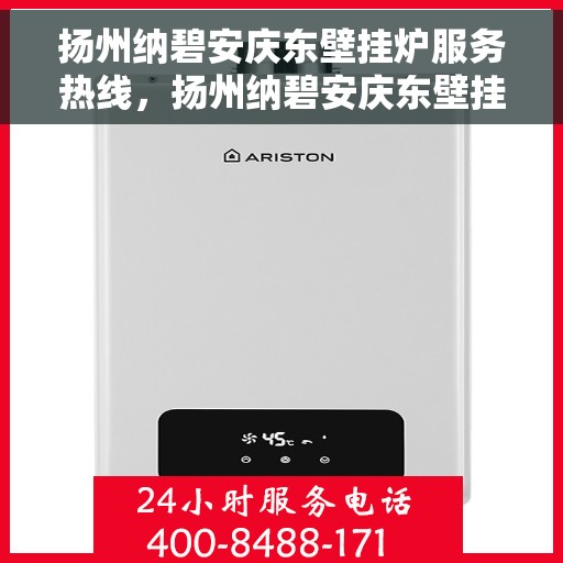 扬州纳碧安庆东壁挂炉服务热线，扬州纳碧安庆东壁挂炉专业服务热线解析